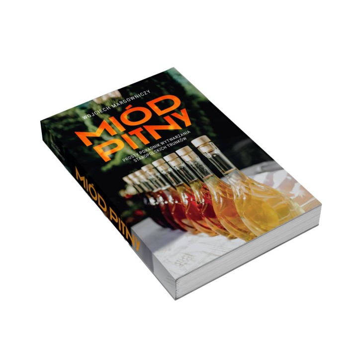 Książka "Miód Pitny. Prosty poradnik wytwarzania staropolskich trunków" (Wojciech Margowniczy) - K277