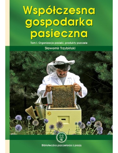 Książka "Współczesna gospodarka pasieczna. Organizacja pasieki, produkty pszczele. Tom I" (Sławomir Trzybiński) K88